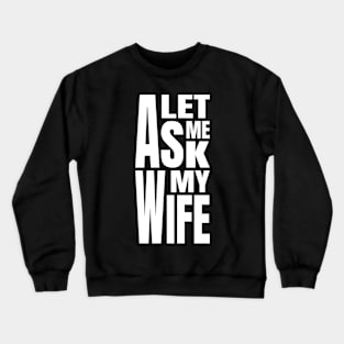 Let Me Ask My Wife Crewneck Sweatshirt